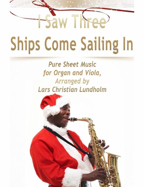 I Saw Three Ships Come Sailing In Pure Sheet Music for Organ and Viola, Arranged by Lars Christian Lundholm (eBook, ePUB) I Saw Three Ships Come Sailing In Pure Sheet Music for Organ and Viola, Arranged by Lars Christian Lundholm (eBook, ePUB)