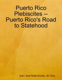 Puerto Rico Plebiscites -- Puerto Rico's Road to Statehood (eBook, ePUB)
