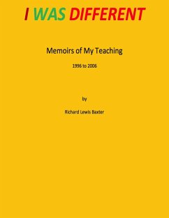 I Was Different - Memoirs of My Teaching 1996 to 2006 (eBook, ePUB) - Baxter, Richard Lewis