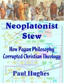 Neoplatonist Stew: How Pagan Philosophy Corrupted Christian Theology (eBook, ePUB)