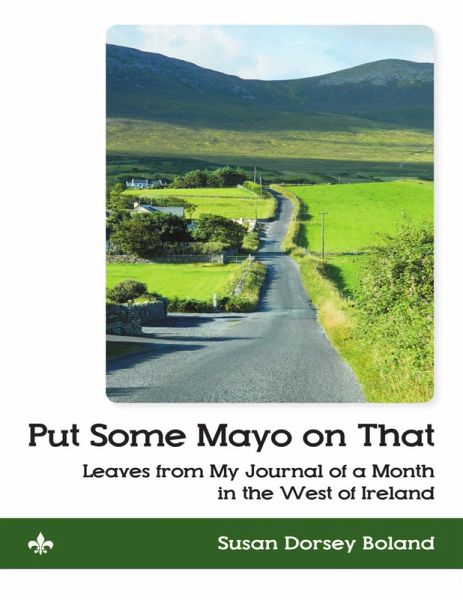 Put Some Mayo On That: Leaves from My Journal of a Month In the West of Ireland (eBook, ePUB) Put Some Mayo On That: Leaves from My Journal of a Month In the West of Ireland (eBook, ePUB)