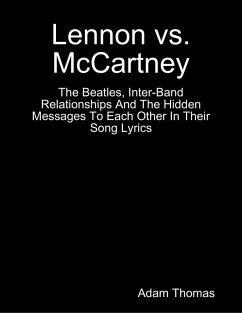 Lennon Versus Mccartney the Beatles, Inter Band Relationships and the Hidden Messages to Each Other In Their Song Lyrics (eBook, ePUB) - Thomas, Adam