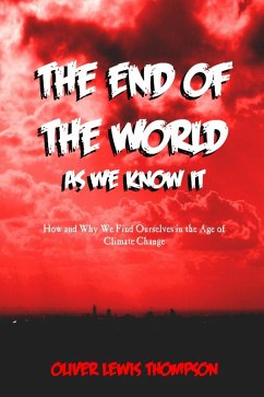 End of the World as We Know It: How and Why We Find Ourselves in the Age of Climatic Change (eBook, ePUB) - Thompson, Oliver Lewis