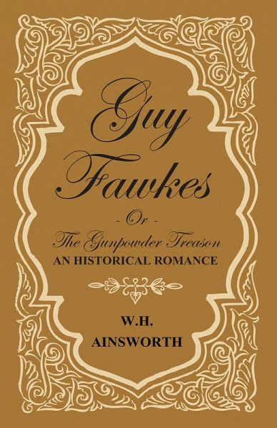 Guy Fawkes Or The Gunpowder Treason - An Historical Romance (eBook, ePUB) Guy Fawkes Or The Gunpowder Treason - An Historical Romance (eBook, ePUB)