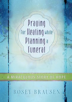 Praying for Healing while Planning a Funeral (eBook, ePUB) - Brausen, Rosey