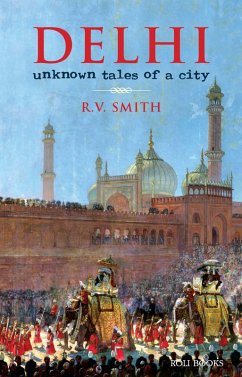 Delhi:Unknown Tales of a City (eBook, ePUB) - Smith, R. V.