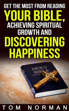 Get The Most From Reading Your Bible, Achieving Spiritual Growth And Discovering Happiness (eBook, ePUB) - Norman, Tom