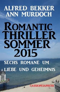 Romantic Thriller Sommer 2015: Sechs Romane um Liebe und Geheimnis (eBook, ePUB) - Bekker, Alfred; Murdoch, Ann