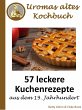 Uromas altes Kochbuch: 57 leckere Kuchenrezepte aus dem 19. Jahrhundert (German Edition)