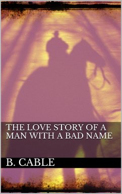 The Love Story of a Man with a Bad Name (eBook, ePUB) - Cable, Boyd