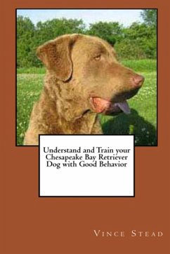 Understand and Train Your Chesapeake Bay Retriever Dog with Good Behavior - Stead, Vince