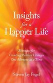 Insights for a Happier Life: Shortcuts for Creating Positive Changes One Moment at a Time
