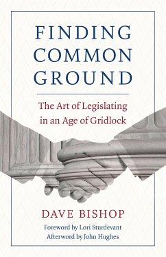 Finding Common Ground: The Art of Legislating in an Age of Gridlock - Bishop, Dave