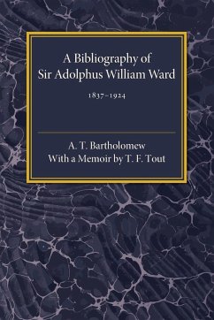 A Bibliography of Sir Adolphus William Ward 1837-1924 - Bartholomew, A. T.