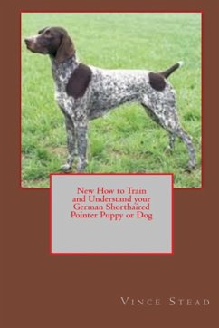 New How to Train and Understand your German Shorthaired Pointer Puppy or Dog - Stead, Vince