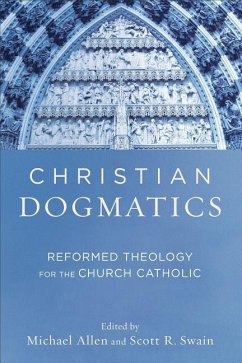 Christian Dogmatics - Reformed Theology for the Church Catholic - Allen, Michael; Swain, Scott R.