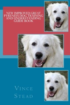 New Improved Great Pyrenees Dog Training and Understanding Guide Book - Stead, Vince