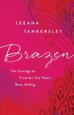 Brazen: The Courage to Find the You That's Been Hiding - Tankersley, Leeana