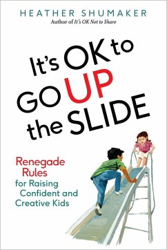 It's Ok to Go Up the Slide: Renegade Rules for Raising Confident and Creative Kids - Shumaker, Heather (Heather Shumaker)