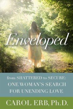 Enveloped: From Shattered to Secure: One Woman's Search for Unending Love - Erb, Carol