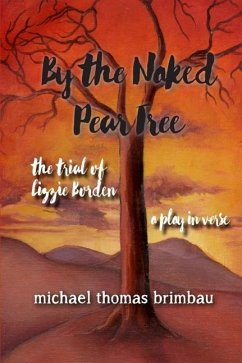 By the Naked Pear Tree: The Trial of Lizzie Borden, a Play in Verse - Brimbau, Michael Thomas