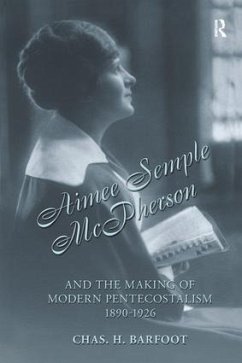 Aimee Semple McPherson and the Making of Modern Pentecostalism, 1890-1926 - Barfoot, Chas H