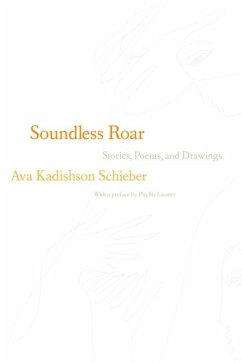 Soundless Roar: Stories, Poems, and Drawings - Schieber, Ava Kadishson