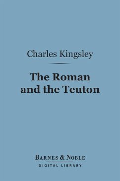 The Roman and the Teuton (Barnes & Noble Digital Library) (eBook, ePUB) - Kingsley, Charles