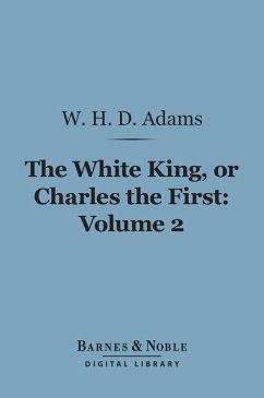 The White King, Or, Charles the First, Volume 2 (Barnes & Noble Digital Library) (eBook, ePUB) - Adams, W. H. Davenport