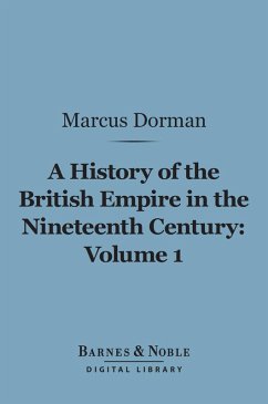 A History of the British Empire in the Nineteenth Century, Volume 1 (Barnes & Noble Digital Library) (eBook, ePUB) - Dorman, Marcus