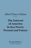 The Interest of America in Sea Power, Present and Future (Barnes & Noble Digital Library) (eBook, ePUB)