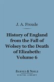 The History of England From the Fall of Wolsey to the Death of Elizabeth, Volume 6 (Barnes & Noble Digital Library) (eBook, ePUB)