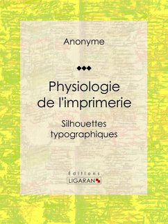 Physiologie de l'imprimerie (eBook, ePUB) - Anonyme; Ligaran
