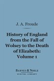 History of England From the Fall of Wolsey to the Death of Elizabeth, Volume 1 (Barnes & Noble Digital Library) (eBook, ePUB)