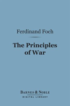 The Principles of War (Barnes & Noble Digital Library) (eBook, ePUB) - Foch, Ferdinand