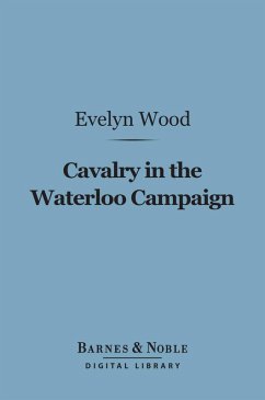 Cavalry in the Waterloo Campaign (Barnes & Noble Digital Library) (eBook, ePUB) - Wood, Evelyn