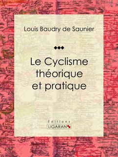 Le Cyclisme théorique et pratique (eBook, ePUB) - Baudry de Saunier, Louis; Ligaran