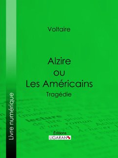 Alzire ou Les Américains (eBook, ePUB) - Ligaran; Voltaire; Moland, Louis