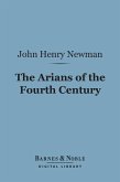 The Arians of the Fourth Century (Barnes & Noble Digital Library) (eBook, ePUB)