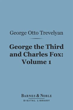 George the Third and Charles Fox, Volume 1 (Barnes & Noble Digital Library) (eBook, ePUB) - Trevelyan, George Otto