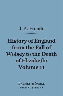 History of England From the Fall of Wolsey to the Death of Elizabeth, Volume 11 (Barnes & Noble Digital Library) (eBook, ePUB) - Froude, James Anthony