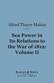 Sea Power in its Relations to the War of 1812, Volume 2 (Barnes & Noble Digital Library) (eBook, ePUB)