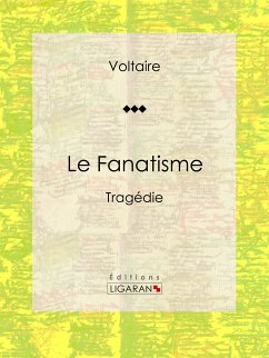 Le Fanatisme (eBook, ePUB) - Voltaire; Moland, Louis; Ligaran