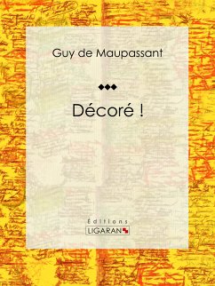 Décoré ! (eBook, ePUB) - de Maupassant, Guy; Ligaran, Editions