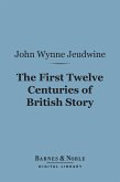 The First Twelve Centuries of British Story (Barnes & Noble Digital Library) (eBook, ePUB)