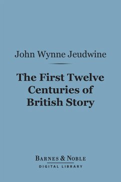 The First Twelve Centuries of British Story (Barnes & Noble Digital Library) (eBook, ePUB) - Jeudwine, John Wynne