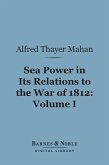 Sea Power in Its Relations to the War of 1812, Volume 1 (Barnes & Noble Digital Library) (eBook, ePUB)