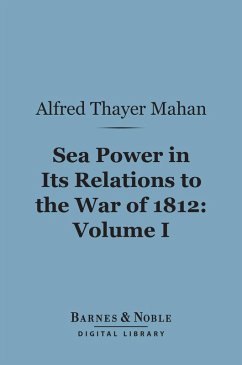 Sea Power in Its Relations to the War of 1812, Volume 1 (Barnes & Noble Digital Library) (eBook, ePUB) - Mahan, Alfred Thayer