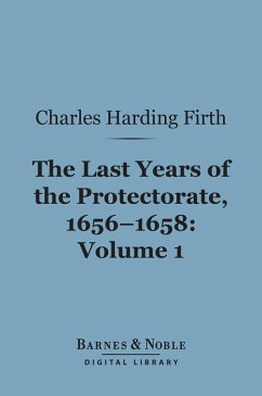 The Last Years of the Protectorate 1656-1658, Volume 1 (Barnes & Noble Digital Library) (eBook, ePUB) - Firth, Charles Harding