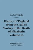 History of England From the Fall of Wolsey to the Death of Elizabeth, Volume 10 (Barnes & Noble Digital Library) (eBook, ePUB)
